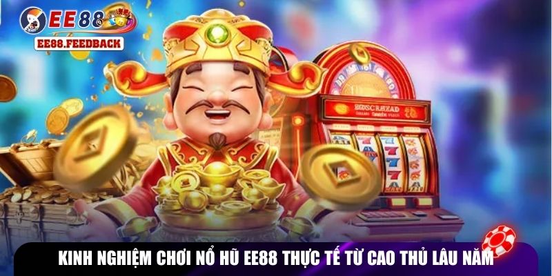 Kinh nghiệm chơi nổ hũ EE88 thực tế từ cao thủ lâu năm